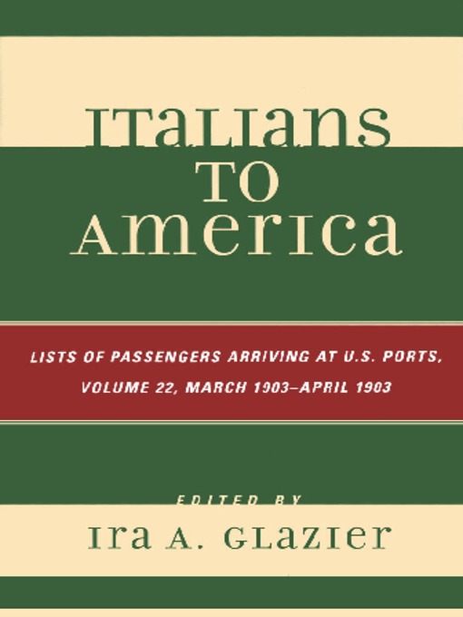 Title details for Italians to America, Volume 22 March 1903 - April 1903 by Ira A. Glazier - Available